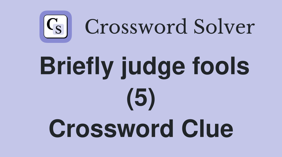 Briefly judge fools (5) Crossword Clue