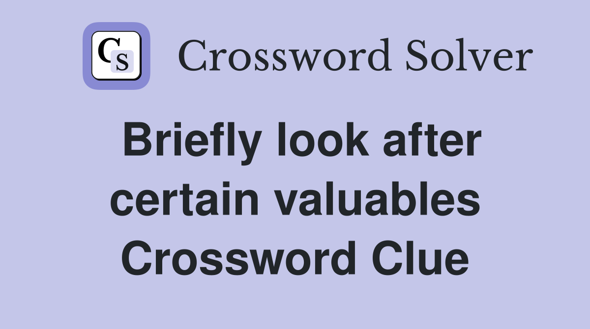 Briefly look after certain valuables Crossword Clue