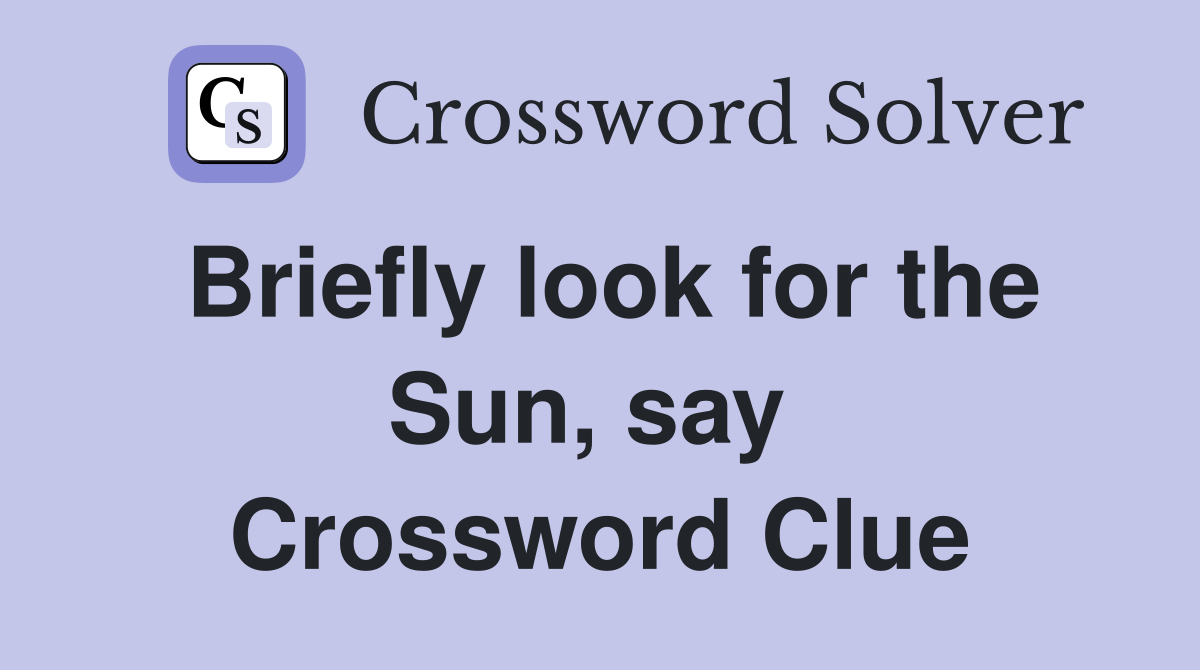 Briefly look for the Sun, say  Crossword Clue
