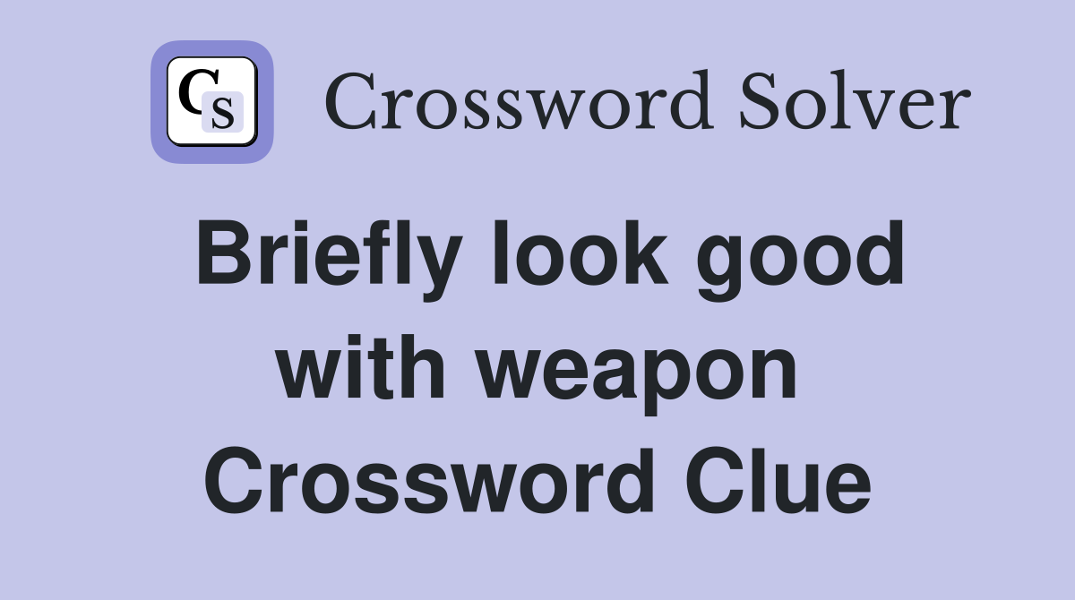 Briefly look good with weapon Crossword Clue