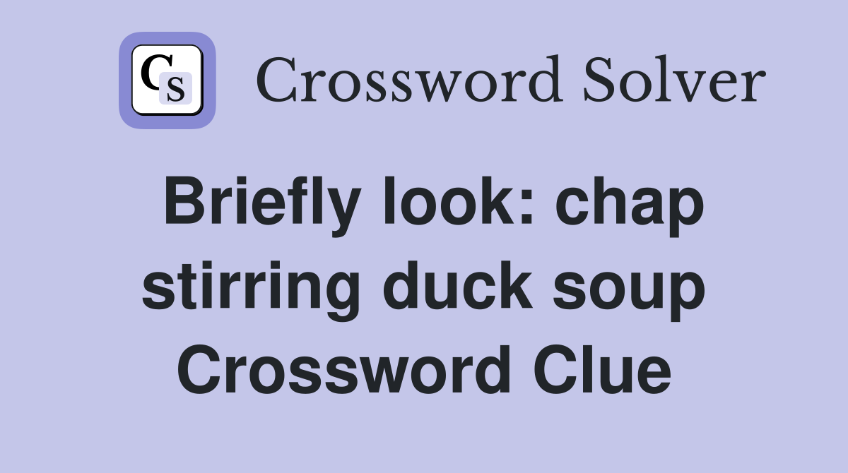 Briefly look: chap stirring duck soup Crossword Clue