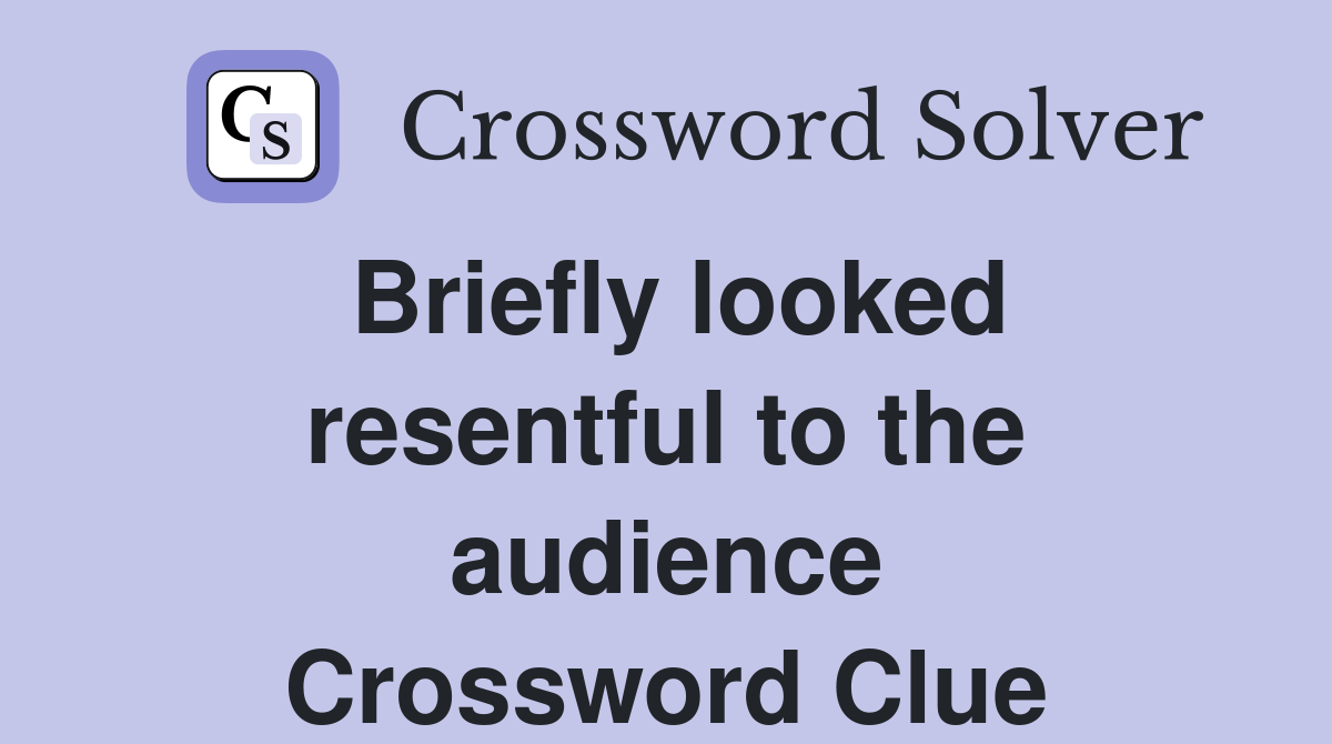 Briefly looked resentful to the audience Crossword Clue