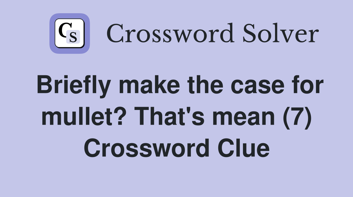 Briefly make the case for mullet? That's mean (7) Crossword Clue