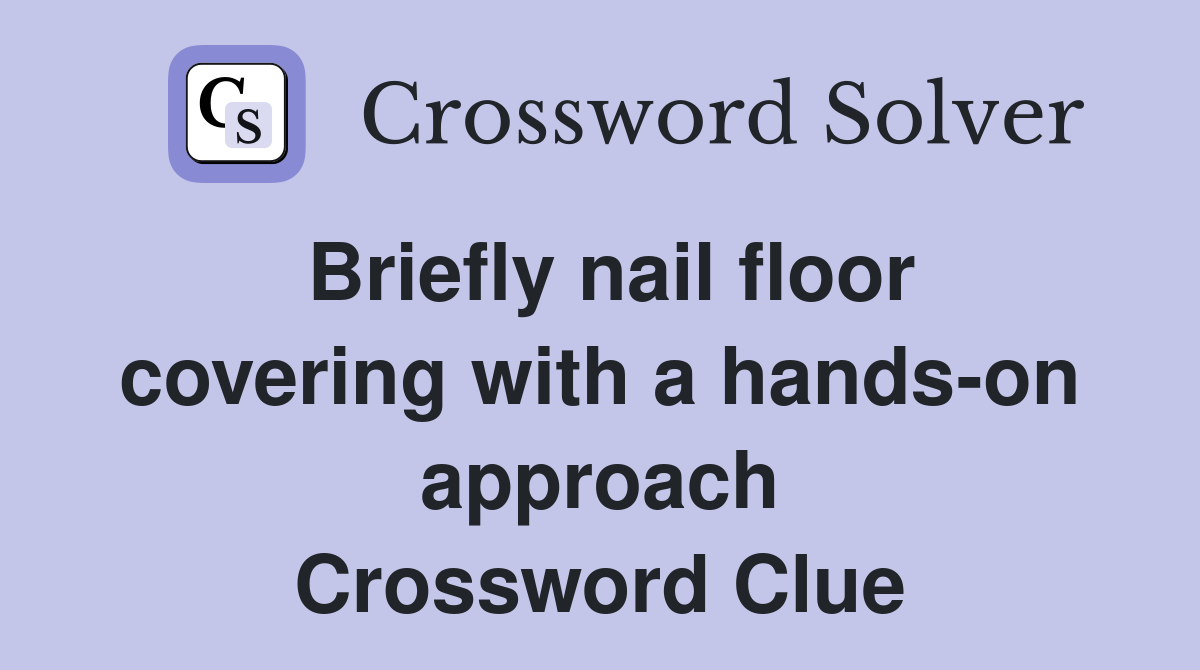 Briefly nail floor covering with a hands-on approach Crossword Clue