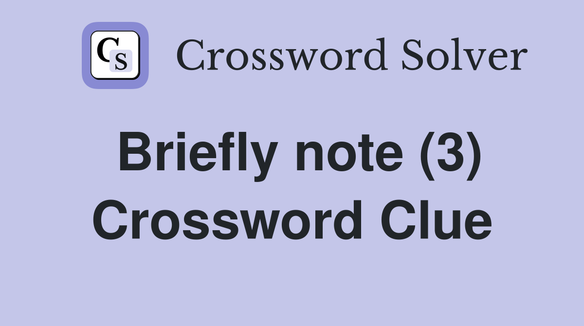 Briefly note (3) Crossword Clue