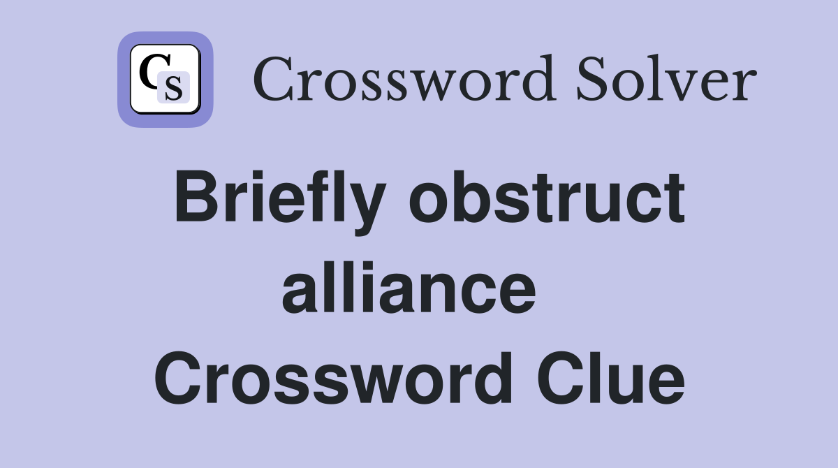 Briefly obstruct alliance  Crossword Clue