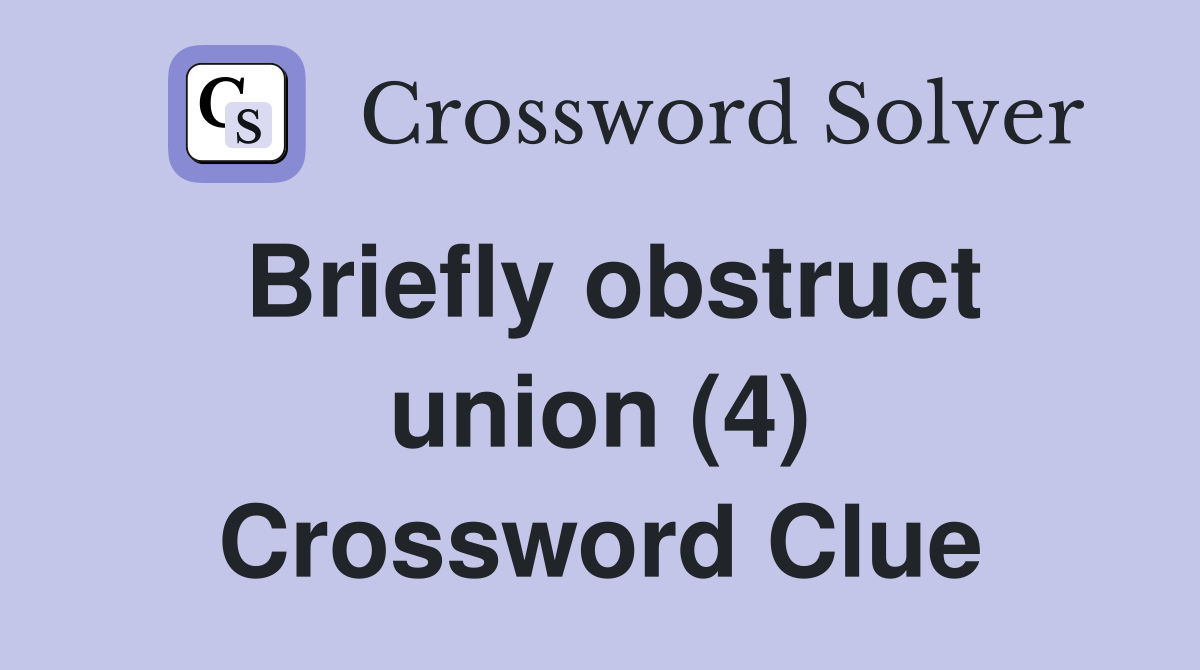 Briefly obstruct union (4) Crossword Clue
