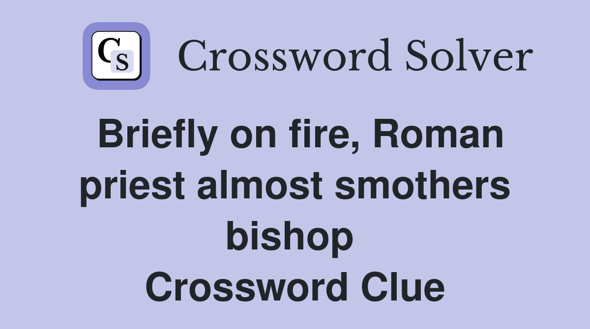 Briefly on fire, Roman priest almost smothers bishop  Crossword Clue