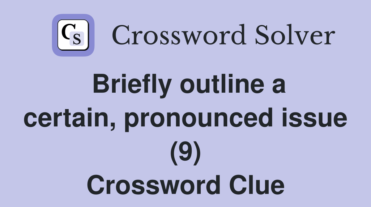 Briefly outline a certain, pronounced issue (9) Crossword Clue