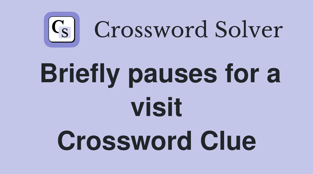 Briefly pauses for a visit Crossword Clue