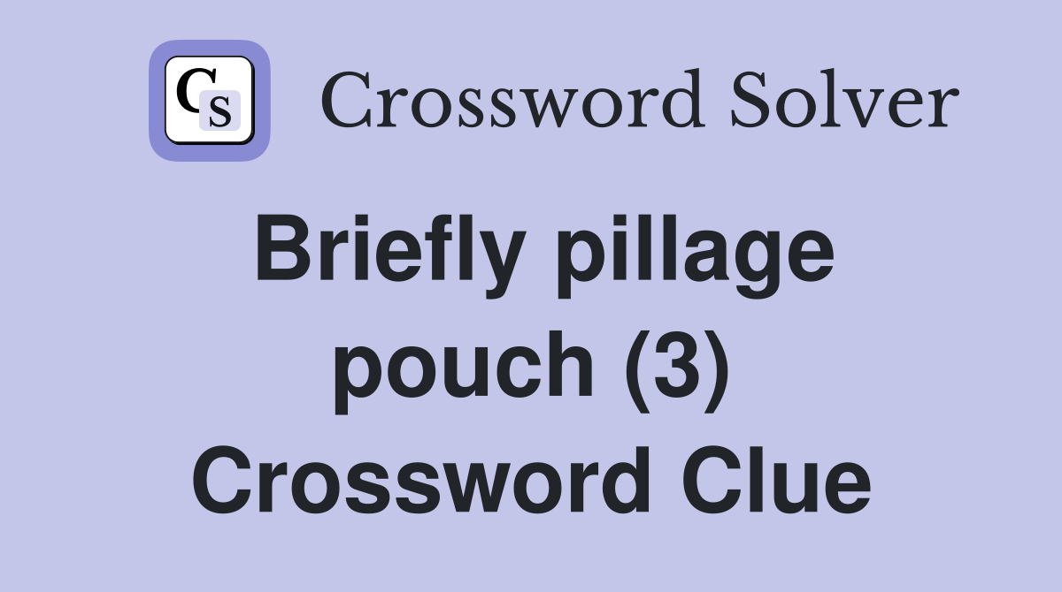 Briefly pillage pouch (3) Crossword Clue