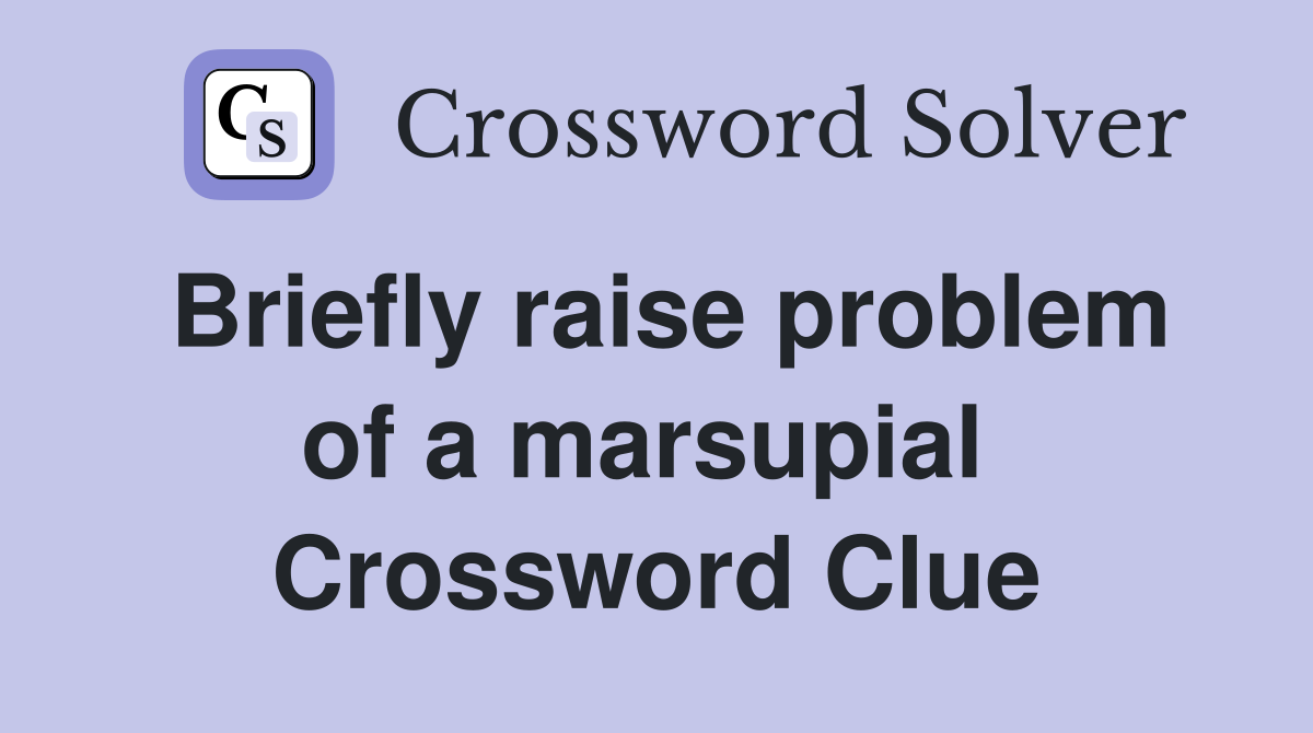 Briefly raise problem of a marsupial  Crossword Clue