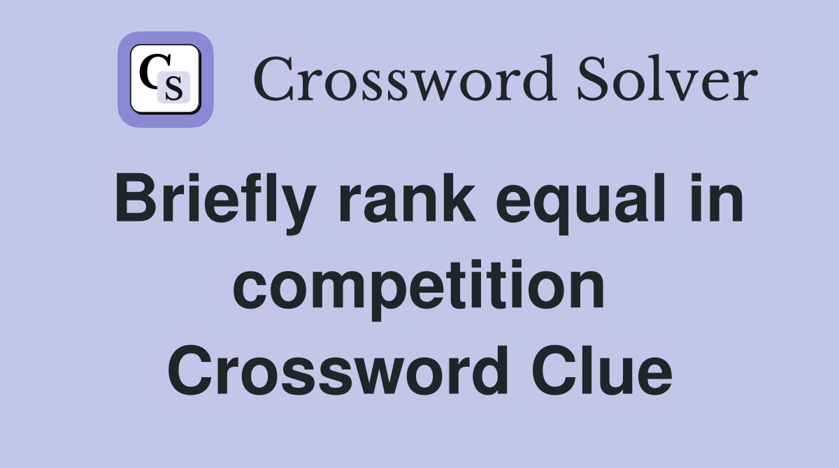 Briefly rank equal in competition Crossword Clue