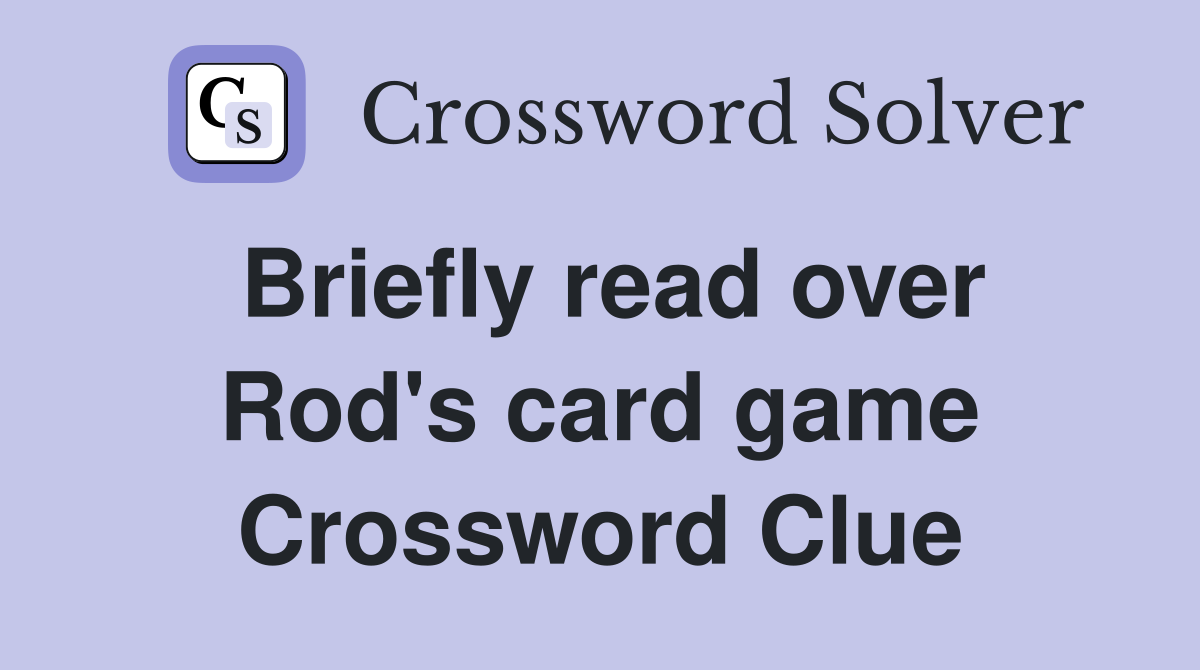 Briefly read over Rod's card game Crossword Clue