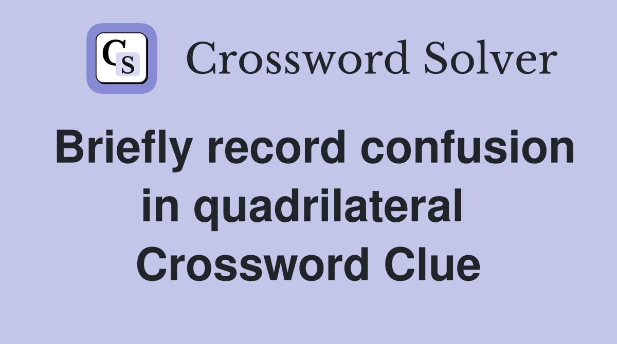 Briefly record confusion in quadrilateral  Crossword Clue