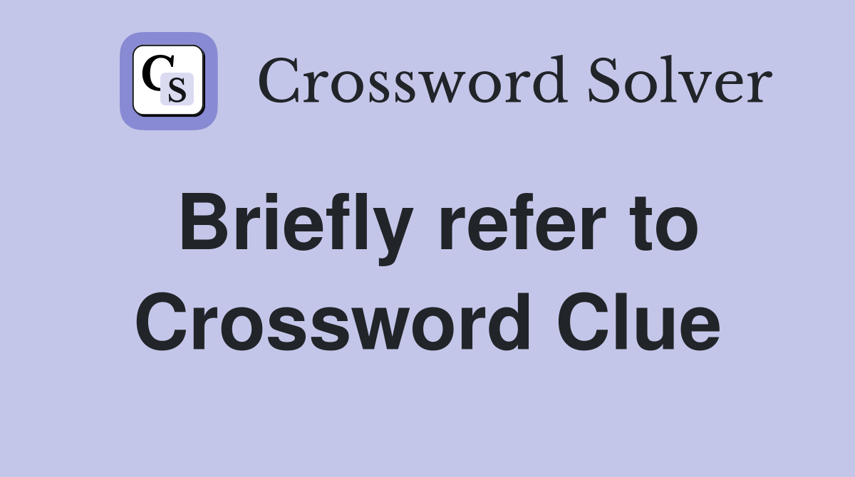 Briefly refer to Crossword Clue
