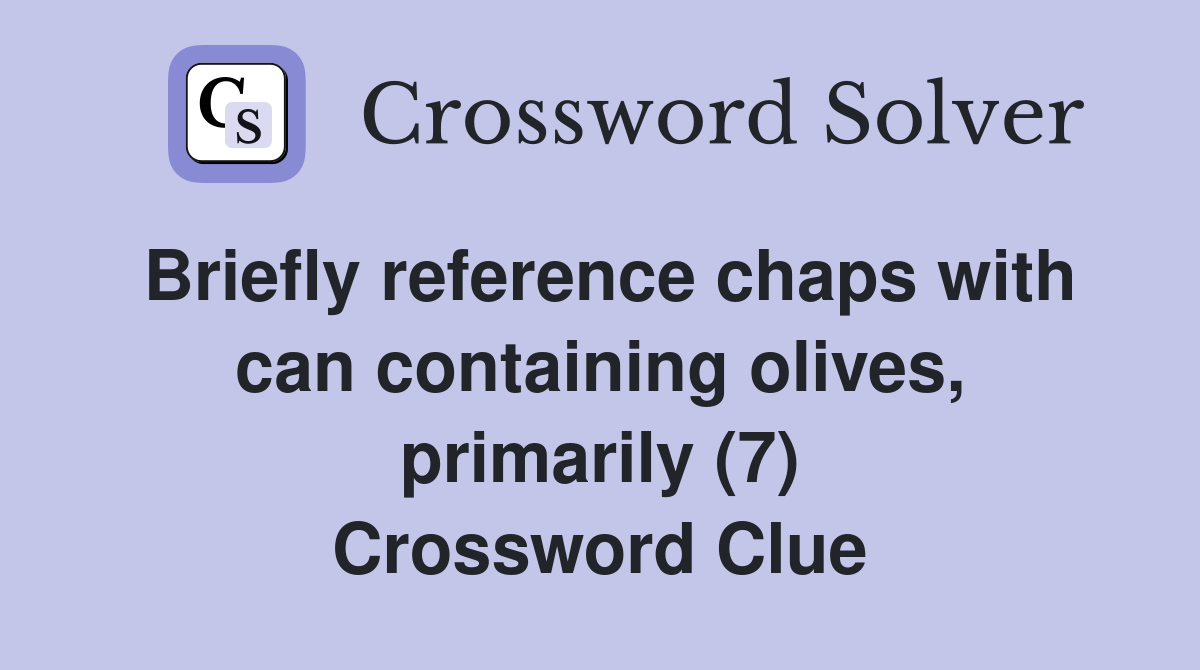 Briefly reference chaps with can containing olives, primarily (7) Crossword Clue