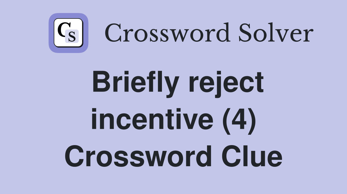 Briefly reject incentive (4) Crossword Clue