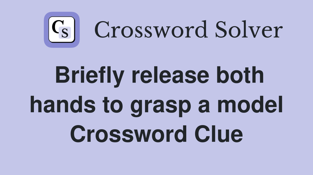Briefly release both hands to grasp a model Crossword Clue