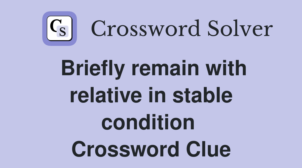 Briefly remain with relative in stable condition  Crossword Clue