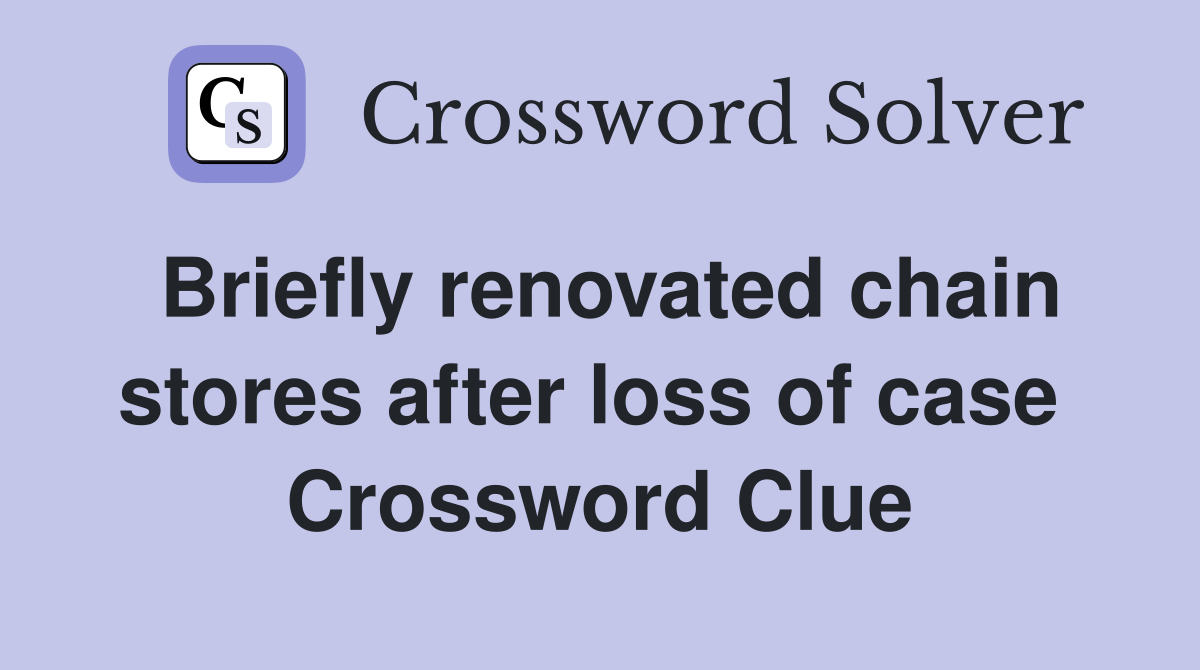 Briefly renovated chain stores after loss of case  Crossword Clue