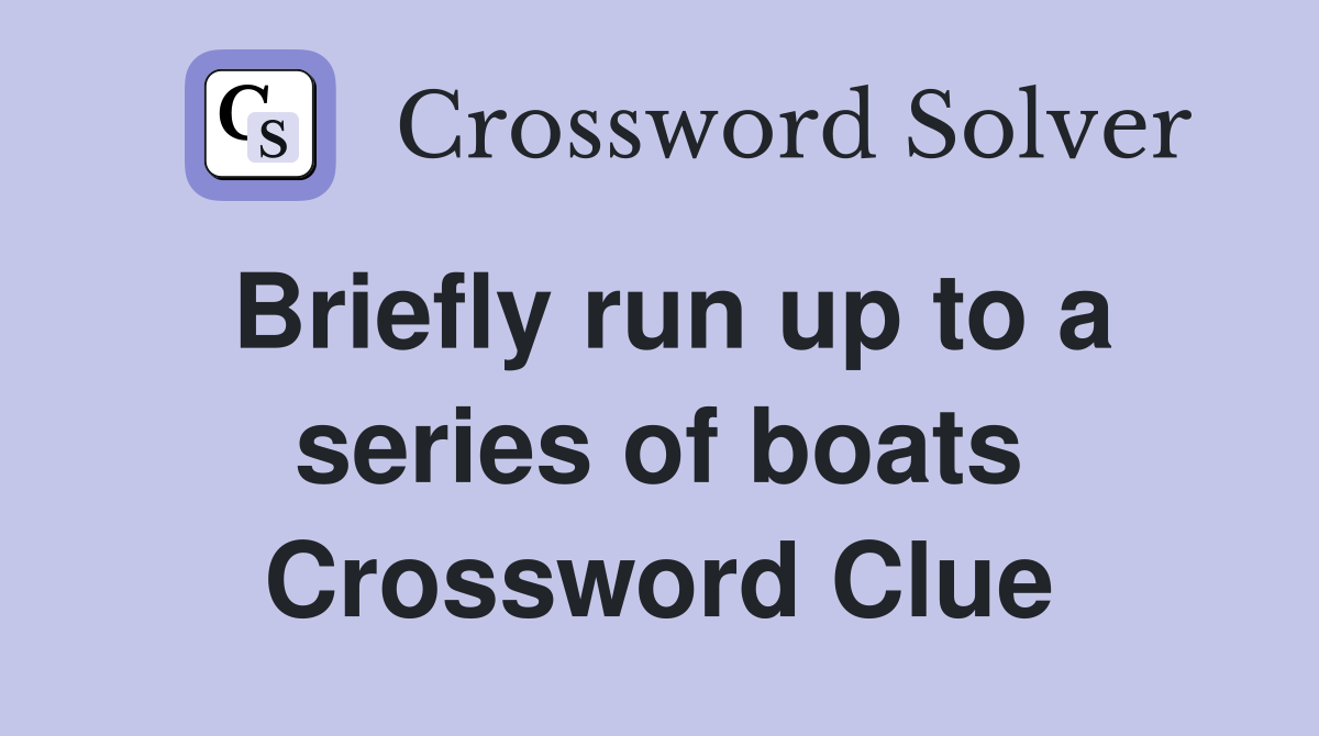 Briefly run up to a series of boats Crossword Clue