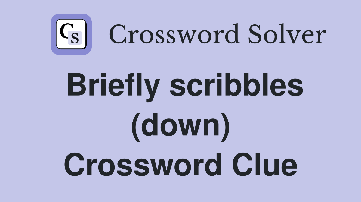Briefly scribbles (down) Crossword Clue