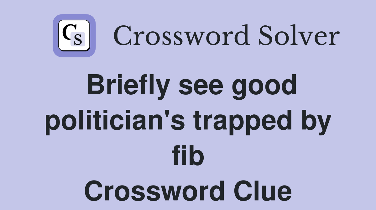 Briefly see good politician's trapped by fib Crossword Clue