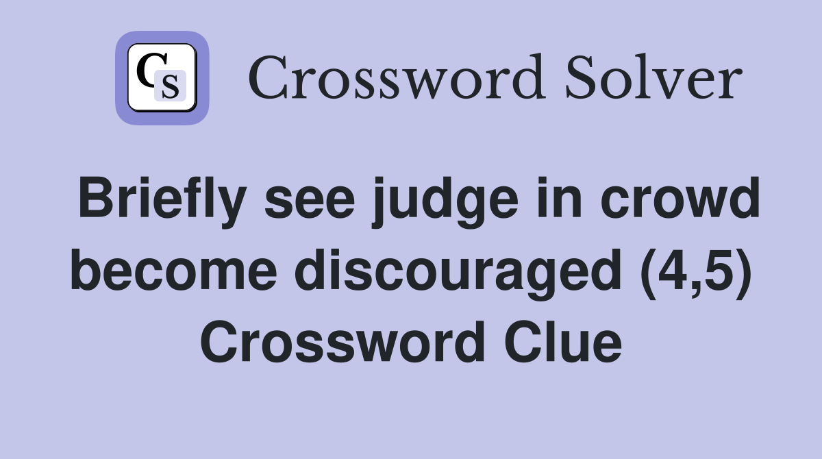 Briefly see judge in crowd become discouraged (4,5) Crossword Clue