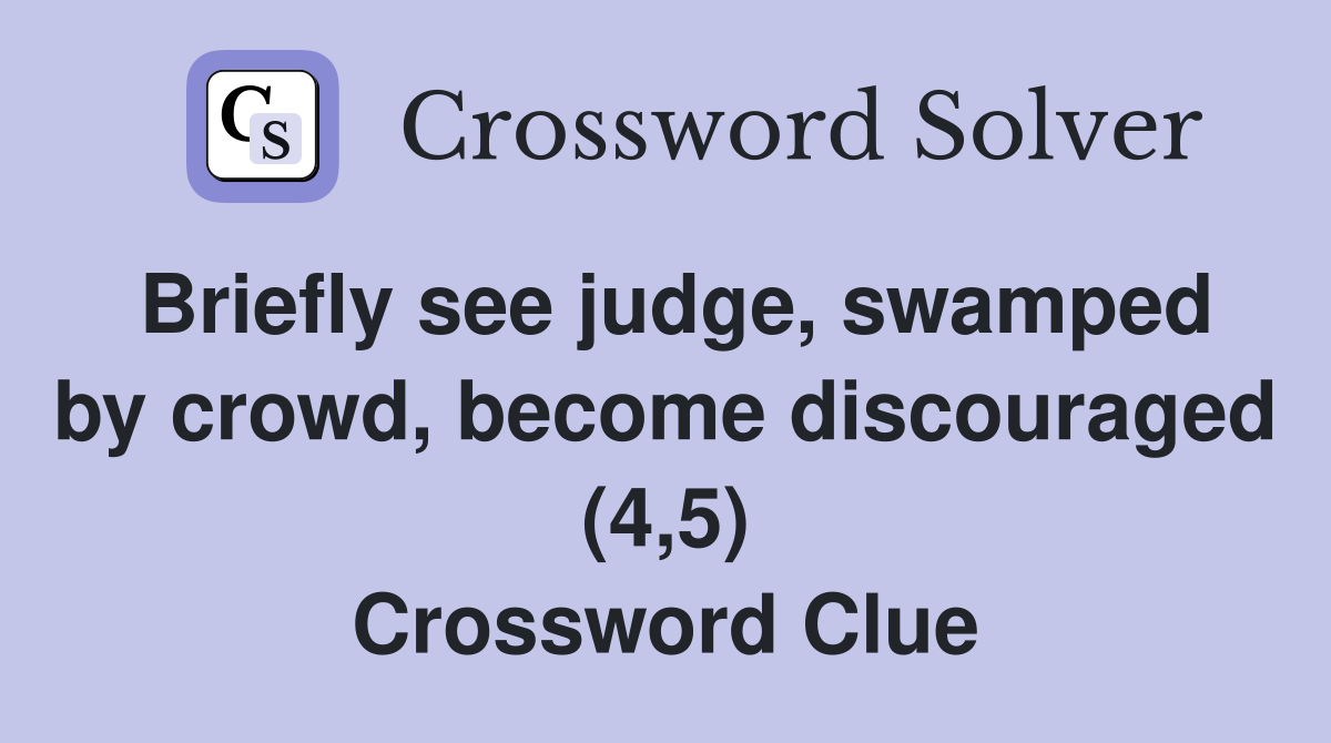 Briefly see judge, swamped by crowd, become discouraged (4,5) Crossword Clue