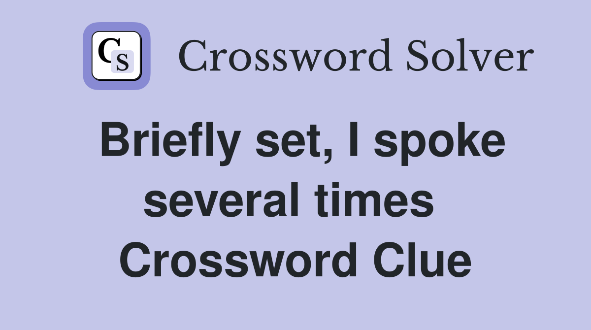 Briefly set, I spoke several times  Crossword Clue