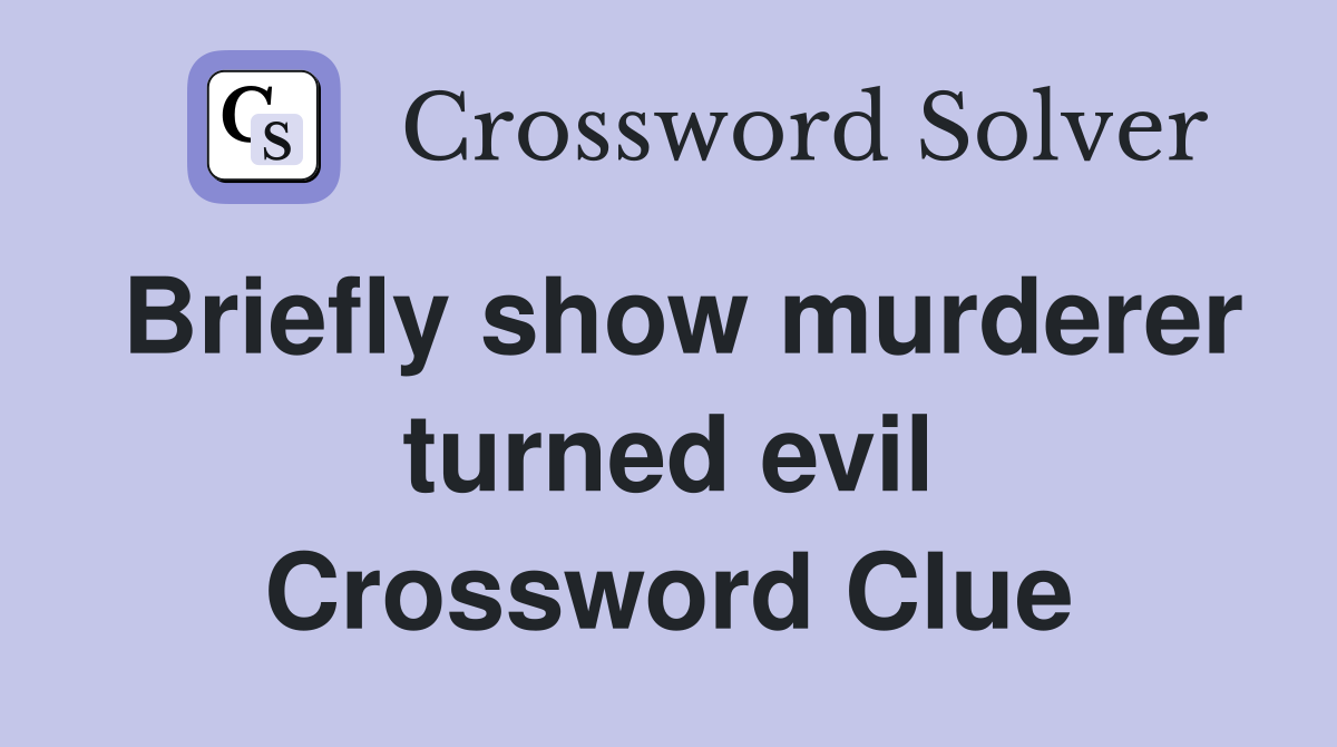 Briefly show murderer turned evil Crossword Clue