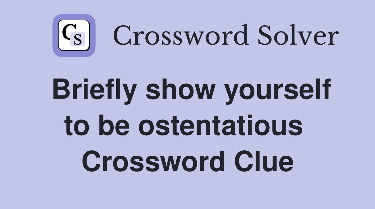 Briefly show yourself to be ostentatious  Crossword Clue