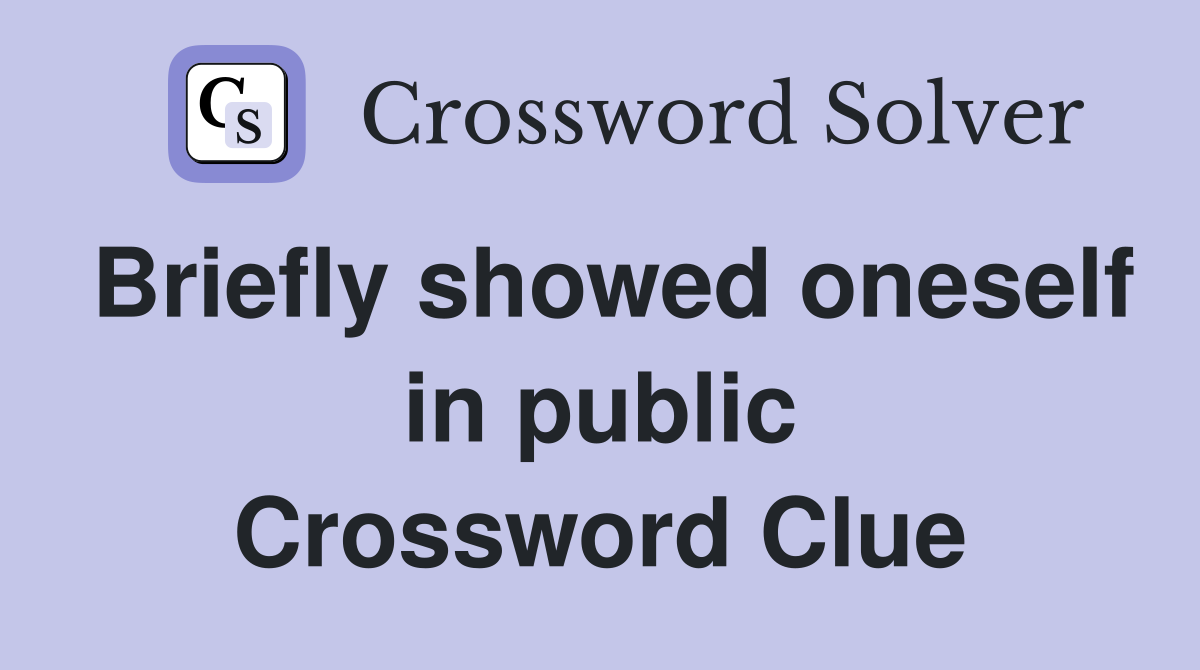 Briefly showed oneself in public Crossword Clue