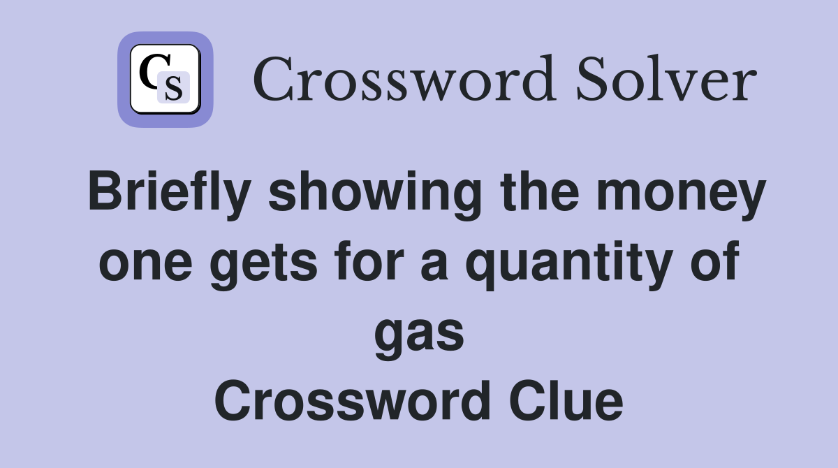Briefly showing the money one gets for a quantity of gas Crossword Clue
