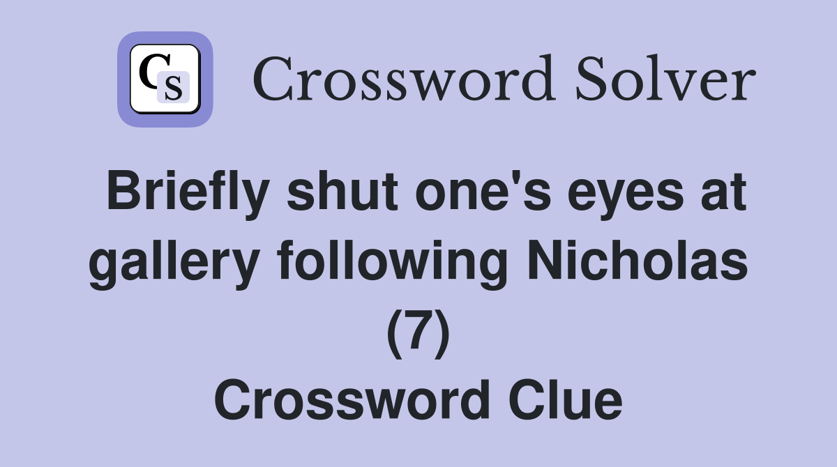 Briefly shut one's eyes at gallery following Nicholas (7) Crossword Clue
