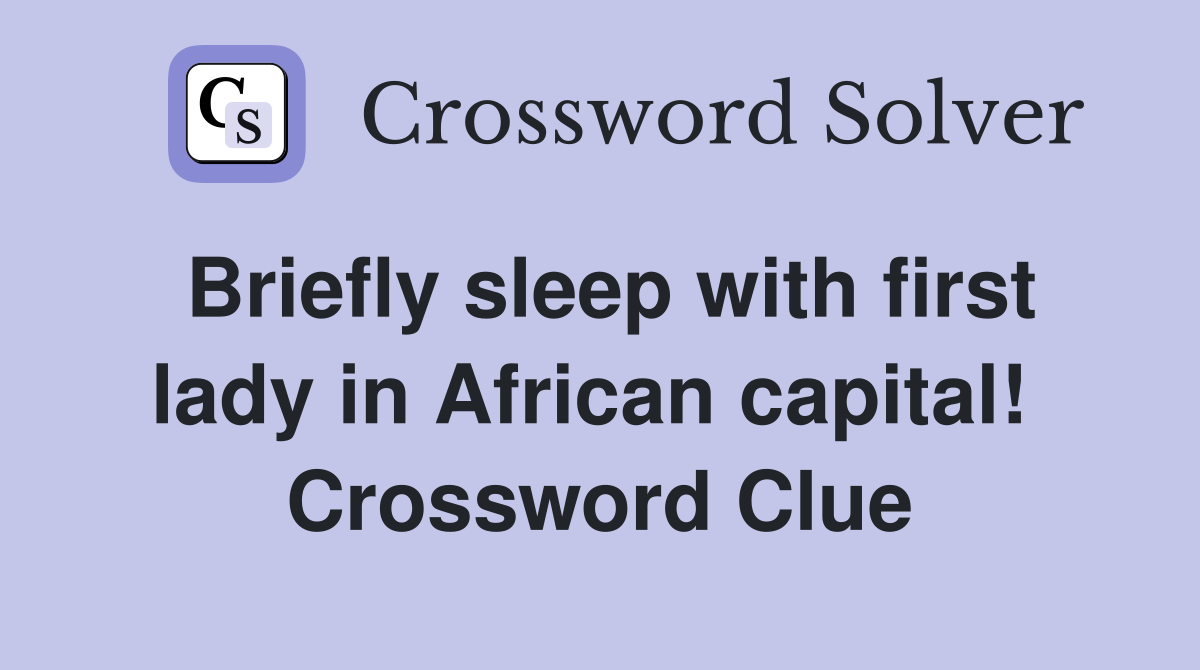 Briefly sleep with first lady in African capital!  Crossword Clue