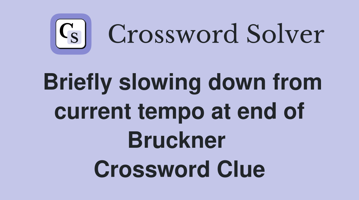 Briefly slowing down from current tempo at end of Bruckner  Crossword Clue