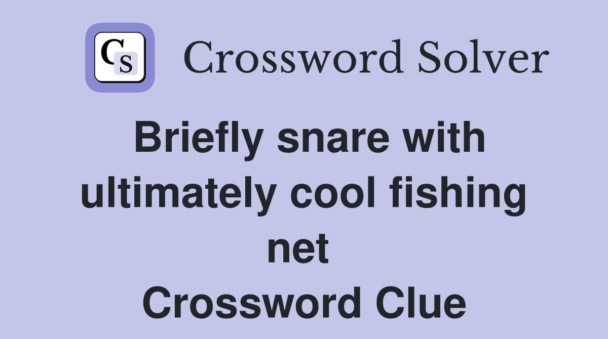Briefly snare with ultimately cool fishing net  Crossword Clue