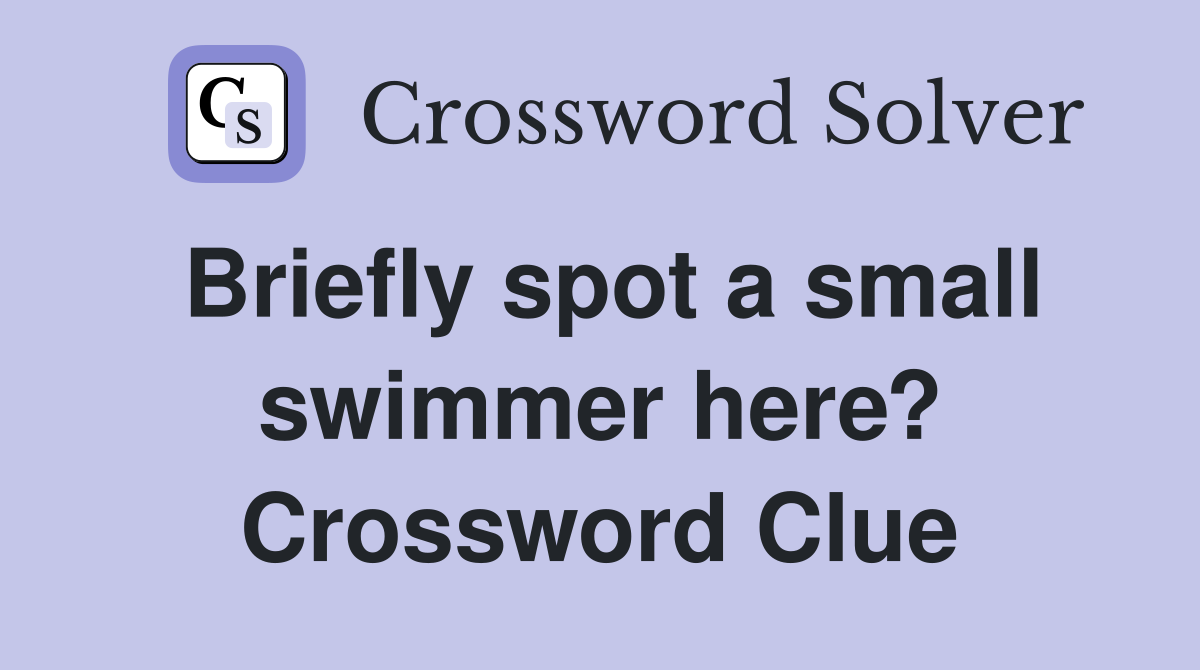 Briefly spot a small swimmer here? Crossword Clue