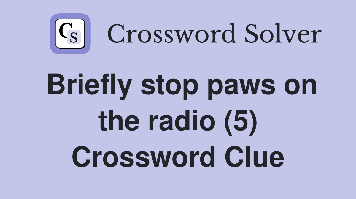 Briefly stop paws on the radio (5) Crossword Clue