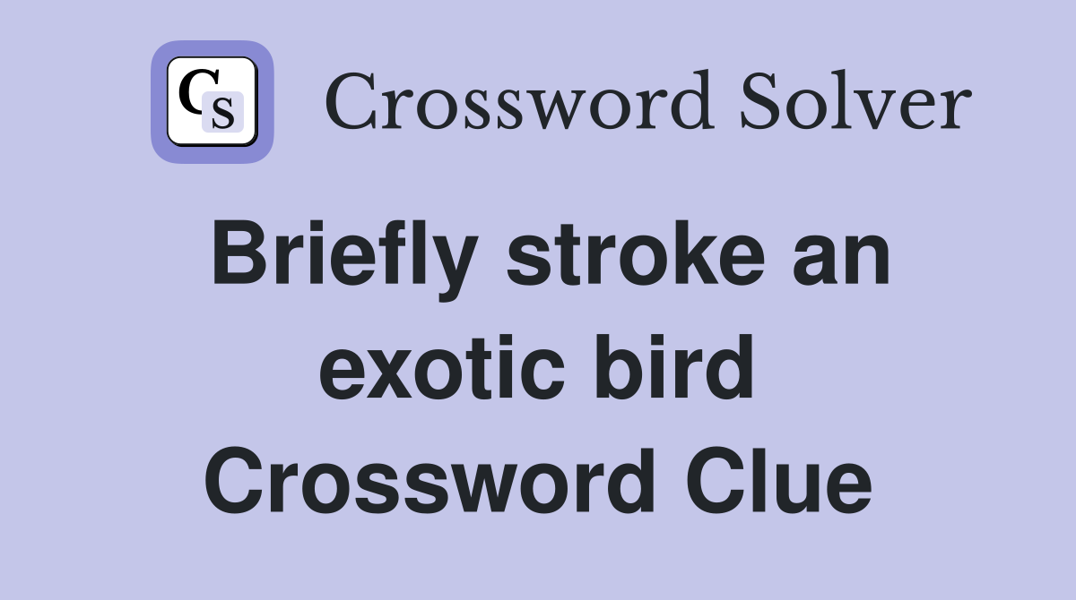 Briefly stroke an exotic bird Crossword Clue