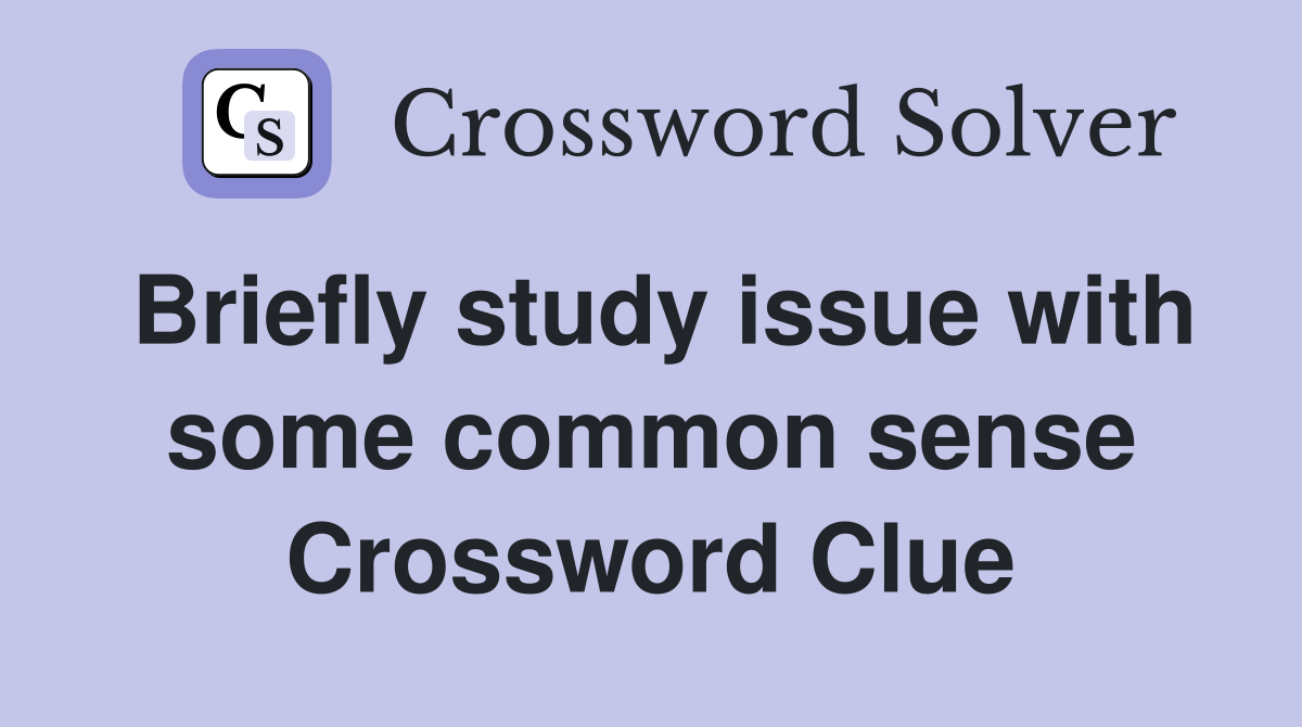 Briefly study issue with some common sense Crossword Clue