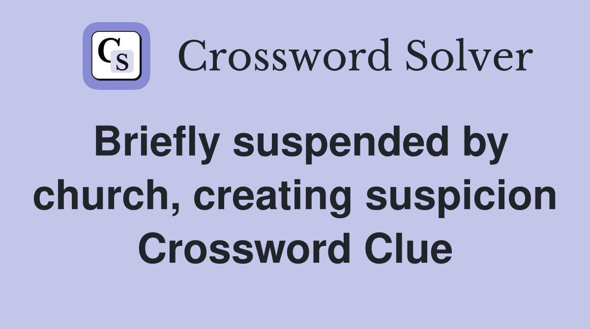 Briefly suspended by church, creating suspicion Crossword Clue