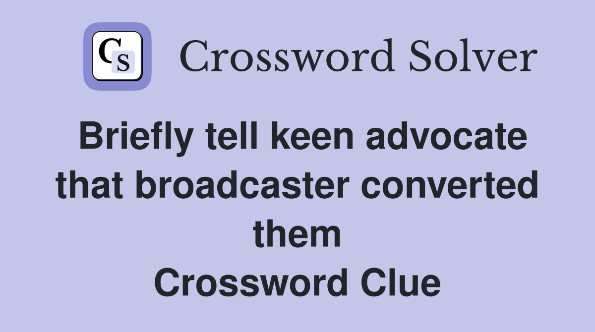 Briefly tell keen advocate that broadcaster converted them Crossword Clue