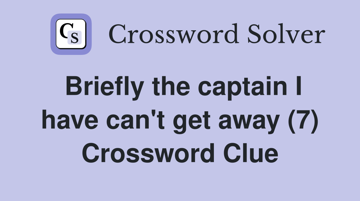 Briefly the captain I have can't get away (7) Crossword Clue