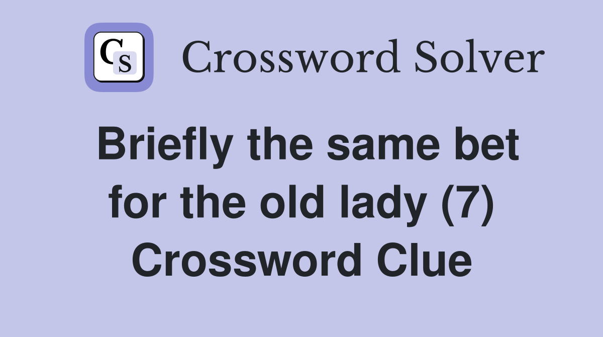 Briefly the same bet for the old lady (7) Crossword Clue