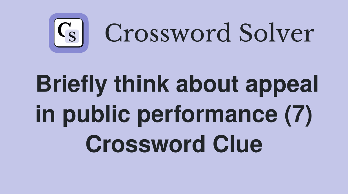 Briefly think about appeal in public performance (7) Crossword Clue