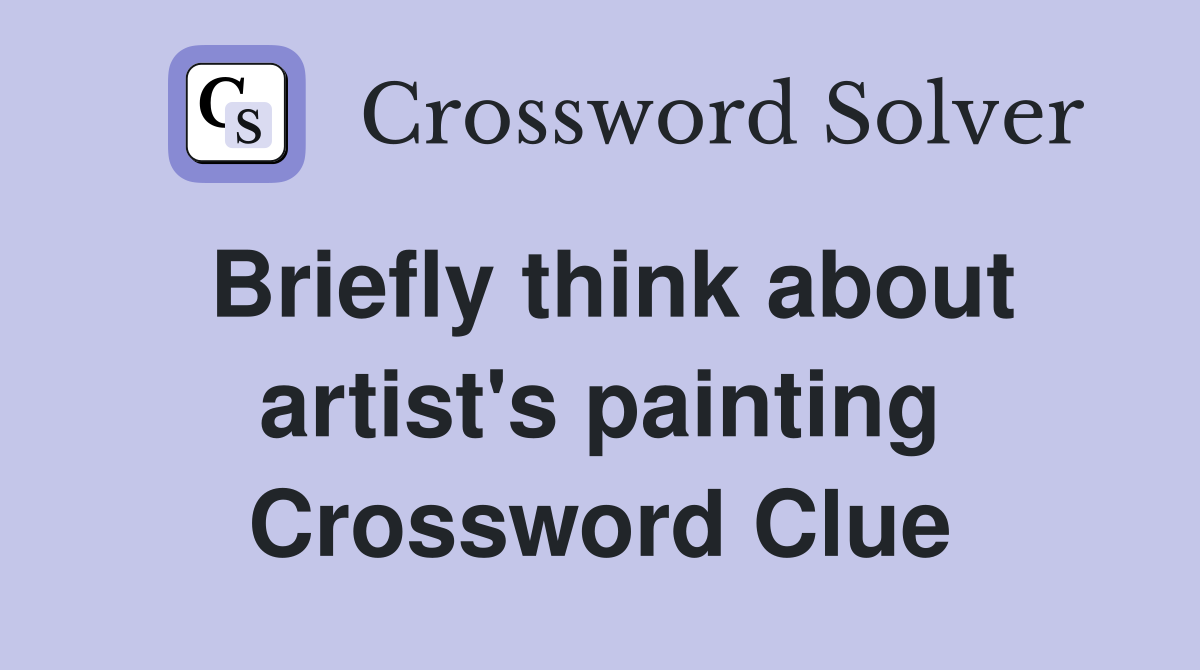 Briefly think about artist's painting Crossword Clue