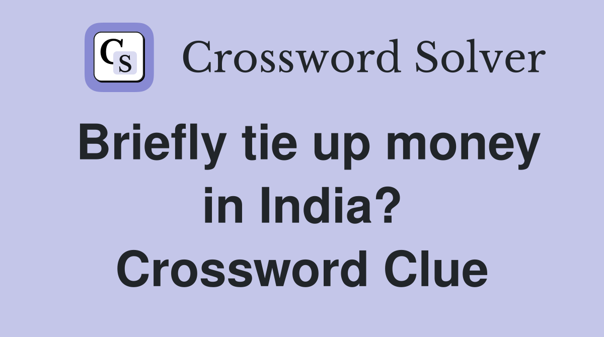 Briefly tie up money in India? Crossword Clue